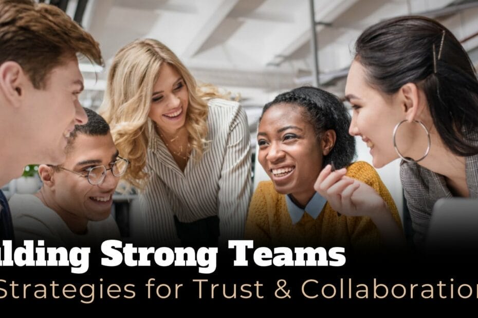 Diverse Team of people smiling. Building Strong Teams: Six Strategies for Trust & Collaboration